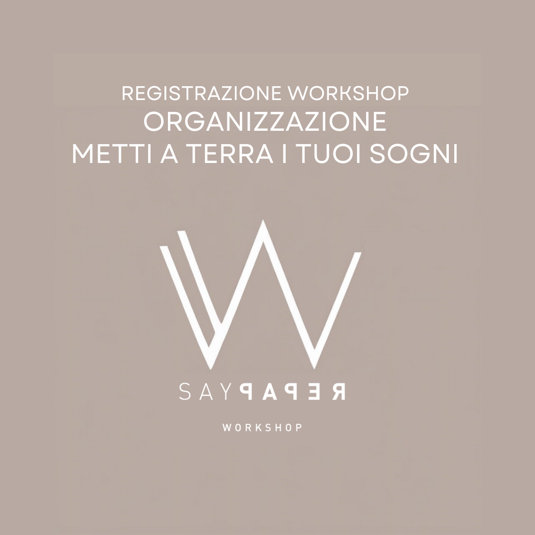 SayPaper Workshop Registrazione Workshop Organizzazione - Metti a terra i tuoi sogni